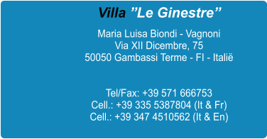 Villa Le Ginestre Maria Luisa Biondi - Vagnoni Via XII Dicembre, 75 50050 Gambassi Terme - FI - Itali   Tel/Fax: +39 571 666753 Cell.: +39 335 5387804 (It & Fr) Cell.: +39 347 4510562 (It & En)