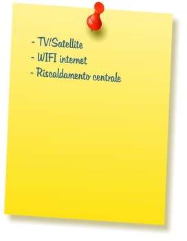 - TV/Satellite  - WIFI internet  - Riscaldamento centrale