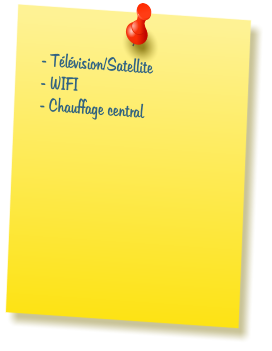 - Tlvision/Satellite   - WIFI - Chauffage central