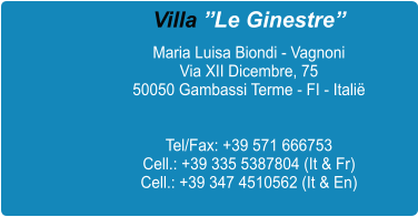 Villa �Le Ginestre� Maria Luisa Biondi - Vagnoni Via XII Dicembre, 75 50050 Gambassi Terme - FI - Itali�   Tel/Fax: +39 571 666753 Cell.: +39 335 5387804 (It & Fr) Cell.: +39 347 4510562 (It & En)