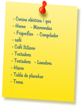 - Cocina el�ctrica / gas - Horno    - Microondas  - Frigor�fico   - Congelador - caf� - Caf� Itiliano - Tostadora - Tostadora   - Lavadora - Hierro - Tabla de planchar - Trona