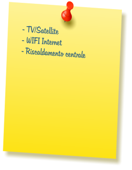 - TV/Satellite  - WIFI Internet  - Riscaldamento centrale