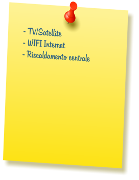 - TV/Satellite  - WIFI Internet  - Riscaldamento centrale