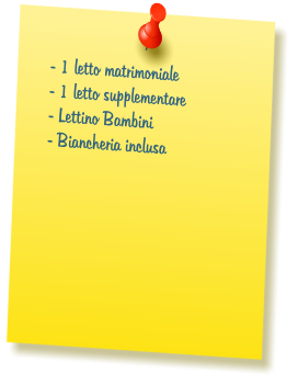 - 1 letto matrimoniale  - 1 letto supplementare  - Lettino Bambini  - Biancheria inclusa