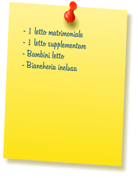 - 1 letto matrimoniale  - 1 letto supplementare  - Bambini letto  - Biancheria inclusa