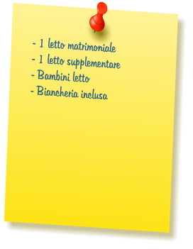- 1 letto matrimoniale  - 1 letto supplementare  - Bambini letto  - Biancheria inclusa
