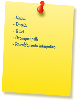 - Vasca  - Doccia  - Bidet  - Asciugacapelli  - Riscaldamento integrativo